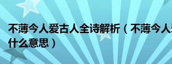 不薄今人爱古人全诗解析（不薄今人爱古人是什么意思）