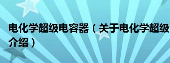 电化学超级电容器（关于电化学超级电容器的介绍）