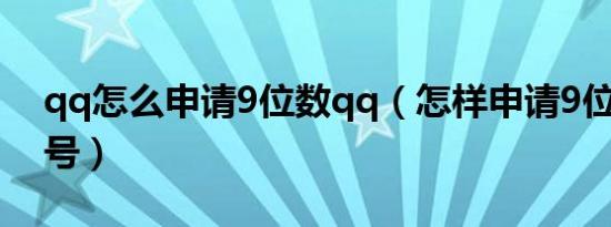 qq怎么申请9位数qq（怎样申请9位数的qq号）