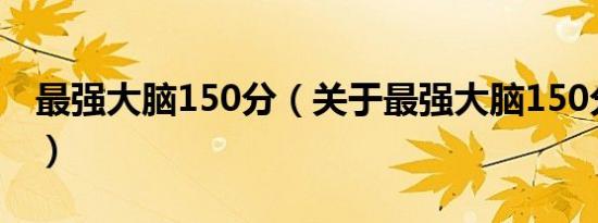 最强大脑150分（关于最强大脑150分的介绍）