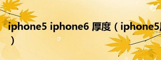 iphone5 iphone6 厚度（iphone5厚度多少）