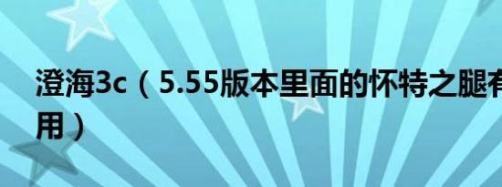 澄海3c（5.55版本里面的怀特之腿有什么作用）