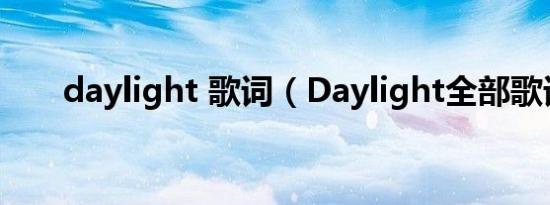 daylight 歌词（Daylight全部歌词）