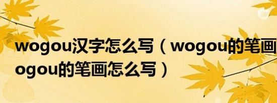 wogou汉字怎么写（wogou的笔画怎么写wogou的笔画怎么写）