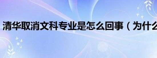 清华取消文科专业是怎么回事（为什么取消）