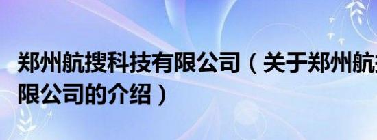 郑州航搜科技有限公司（关于郑州航搜科技有限公司的介绍）