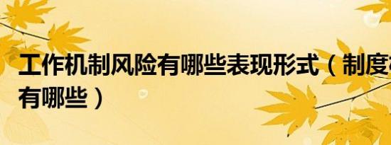 工作机制风险有哪些表现形式（制度机制风险有哪些）