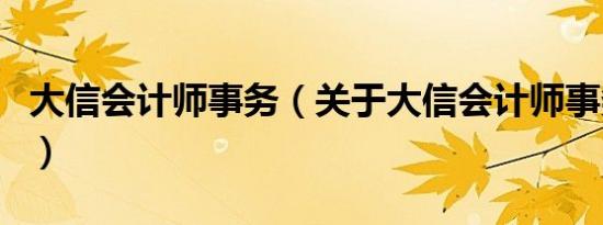 大信会计师事务（关于大信会计师事务的介绍）