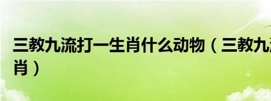 三教九流打一生肖什么动物（三教九流打一生肖）