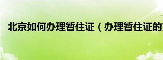 北京如何办理暂住证（办理暂住证的方法）