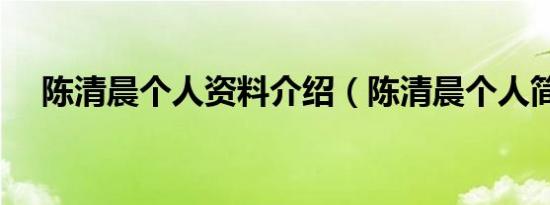 陈清晨个人资料介绍（陈清晨个人简介）