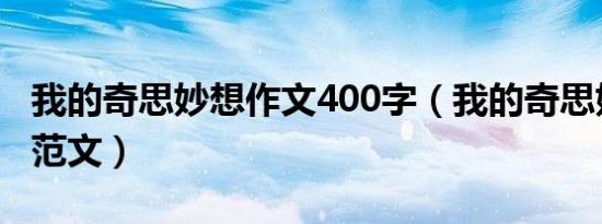 我的奇思妙想作文400字（我的奇思妙想作文范文）