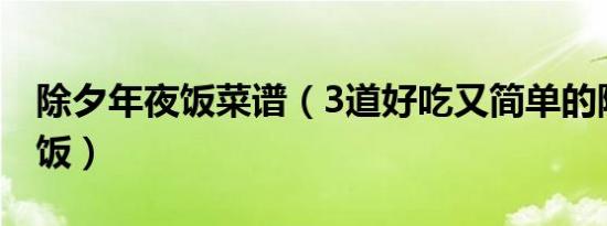 除夕年夜饭菜谱（3道好吃又简单的除夕年夜饭）