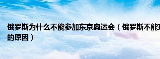 俄罗斯为什么不能参加东京奥运会（俄罗斯不能东京奥运会的原因）