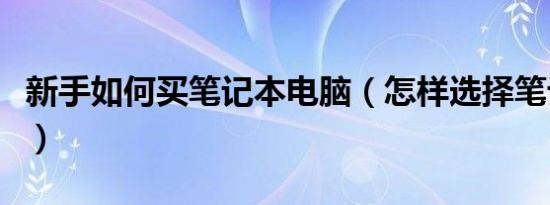 新手如何买笔记本电脑（怎样选择笔记本电脑）