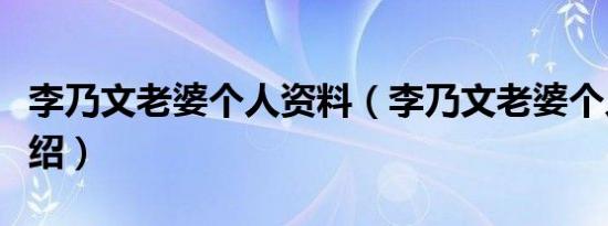 李乃文老婆个人资料（李乃文老婆个人资料介绍）