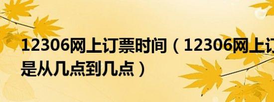 12306网上订票时间（12306网上订票时间是从几点到几点）