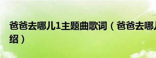 爸爸去哪儿1主题曲歌词（爸爸去哪儿歌曲介绍）