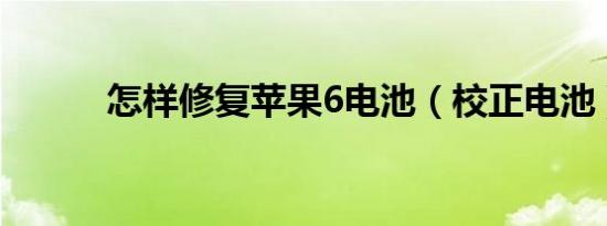 怎样修复苹果6电池（校正电池）