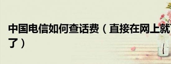 中国电信如何查话费（直接在网上就可以查看了）