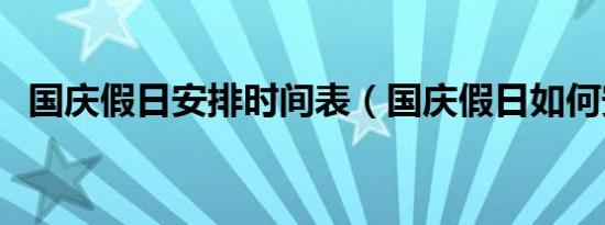 国庆假日安排时间表（国庆假日如何安排）