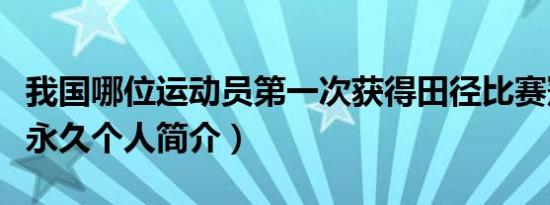 我国哪位运动员第一次获得田径比赛冠军（徐永久个人简介）