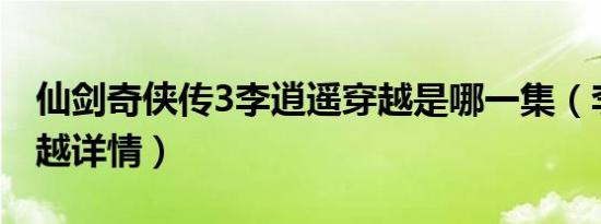 仙剑奇侠传3李逍遥穿越是哪一集（李逍遥穿越详情）