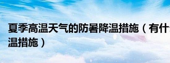 夏季高温天气的防暑降温措施（有什么防暑降温措施）