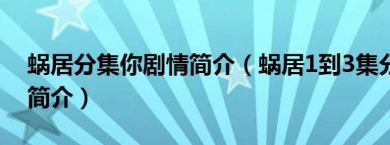 蜗居分集你剧情简介（蜗居1到3集分集剧情简介）