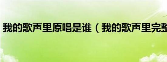 我的歌声里原唱是谁（我的歌声里完整歌词）