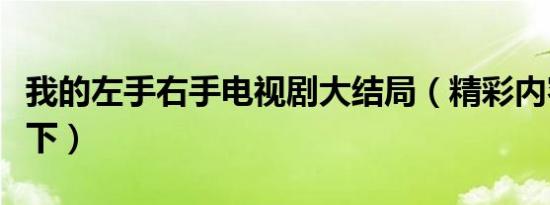 我的左手右手电视剧大结局（精彩内容了解一下）