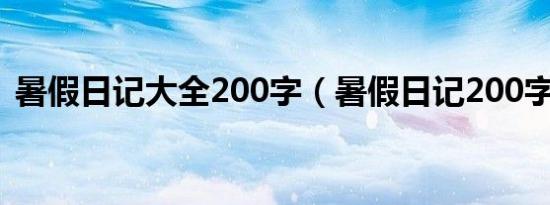 暑假日记大全200字（暑假日记200字范文）