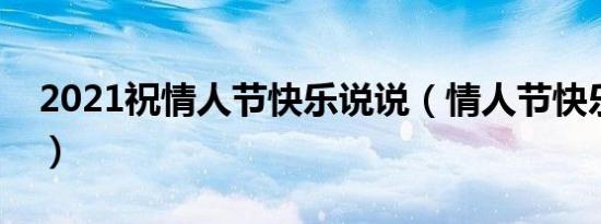 2021祝情人节快乐说说（情人节快乐祝福语）