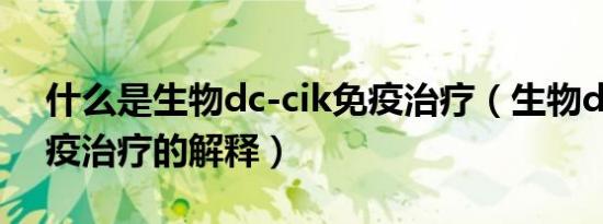 什么是生物dc-cik免疫治疗（生物dc-cik免疫治疗的解释）