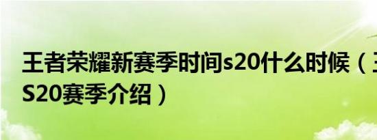 王者荣耀新赛季时间s20什么时候（王者荣耀S20赛季介绍）