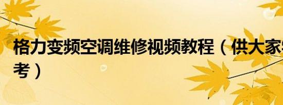 格力变频空调维修视频教程（供大家学习和思考）