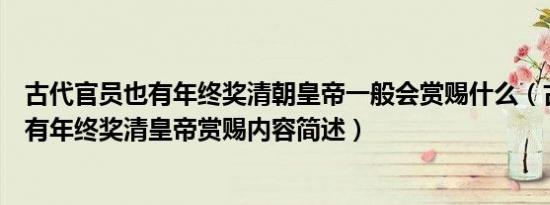 古代官员也有年终奖清朝皇帝一般会赏赐什么（古代官员也有年终奖清皇帝赏赐内容简述）