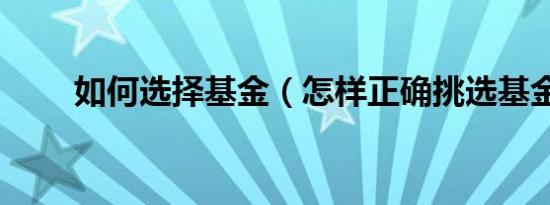 如何选择基金（怎样正确挑选基金）