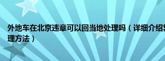 外地车在北京违章可以回当地处理吗（详细介绍异地违章处理方法）