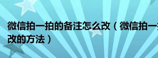 微信拍一拍的备注怎么改（微信拍一拍的备注改的方法）