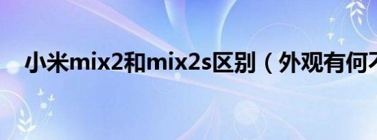 小米mix2和mix2s区别（外观有何不同）