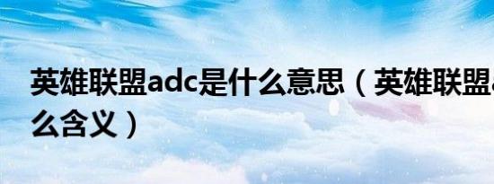 英雄联盟adc是什么意思（英雄联盟adc有什么含义）