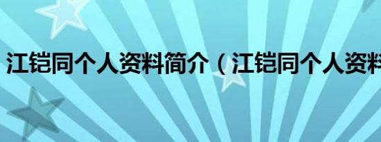 江铠同个人资料简介（江铠同个人资料介绍）