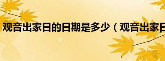 观音出家日的日期是多少（观音出家日介绍）