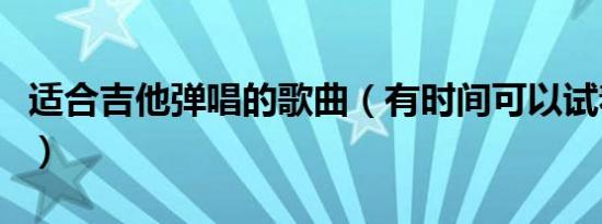 适合吉他弹唱的歌曲（有时间可以试着弹弹看）