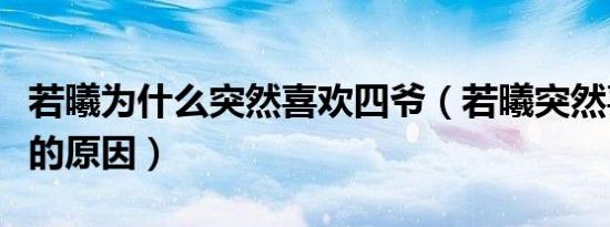 若曦为什么突然喜欢四爷（若曦突然喜欢四爷的原因）