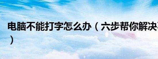 电脑不能打字怎么办（六步帮你解决不能打字）