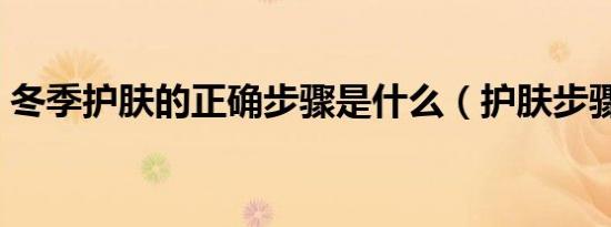 冬季护肤的正确步骤是什么（护肤步骤盘点）