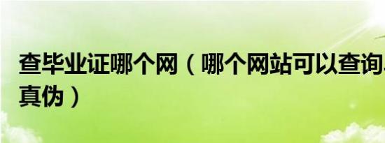 查毕业证哪个网（哪个网站可以查询毕业证的真伪）