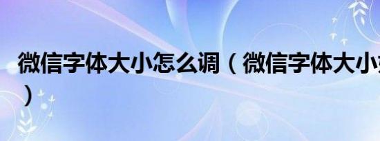 微信字体大小怎么调（微信字体大小如何调整）